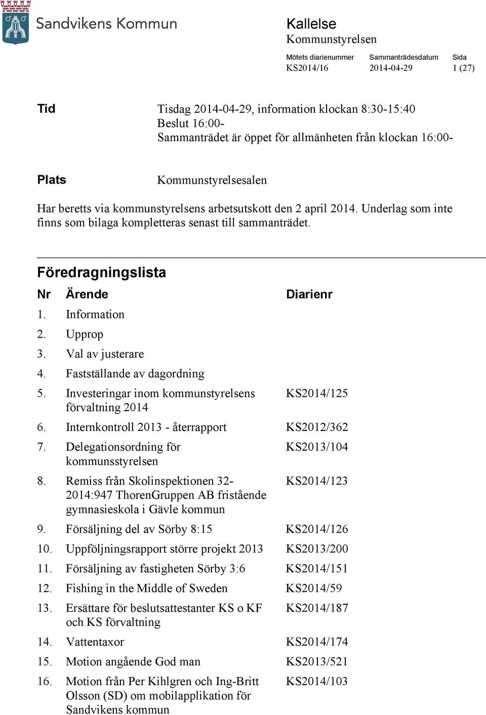 Val av justerare 4. Fastställande av dagordning 5. Investeringar inom kommunstyrelsens KS2014/125 förvaltning 2014 6. Internkontroll 2013 - återrapport KS2012/362 7.
