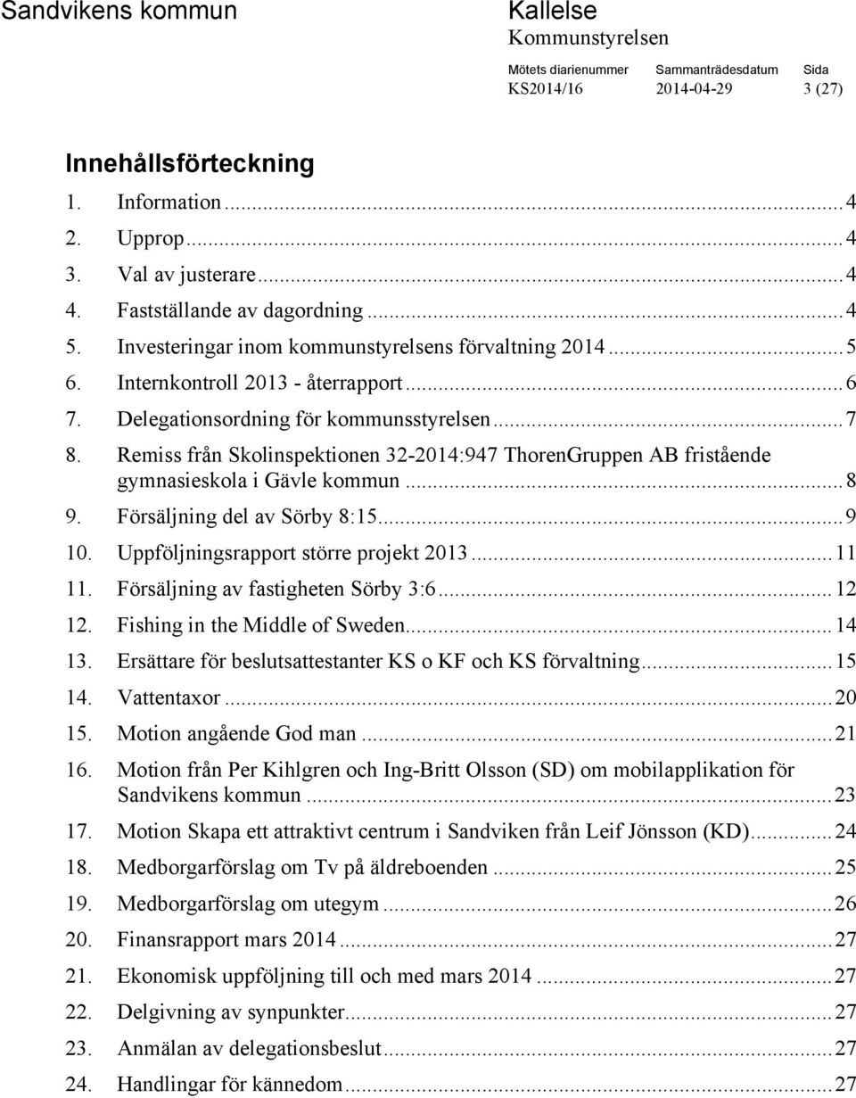 Remiss från Skolinspektionen 32-2014:947 ThorenGruppen AB fristående gymnasieskola i Gävle kommun... 8 9. Försäljning del av Sörby 8:15... 9 10. Uppföljningsrapport större projekt 2013... 11 11.