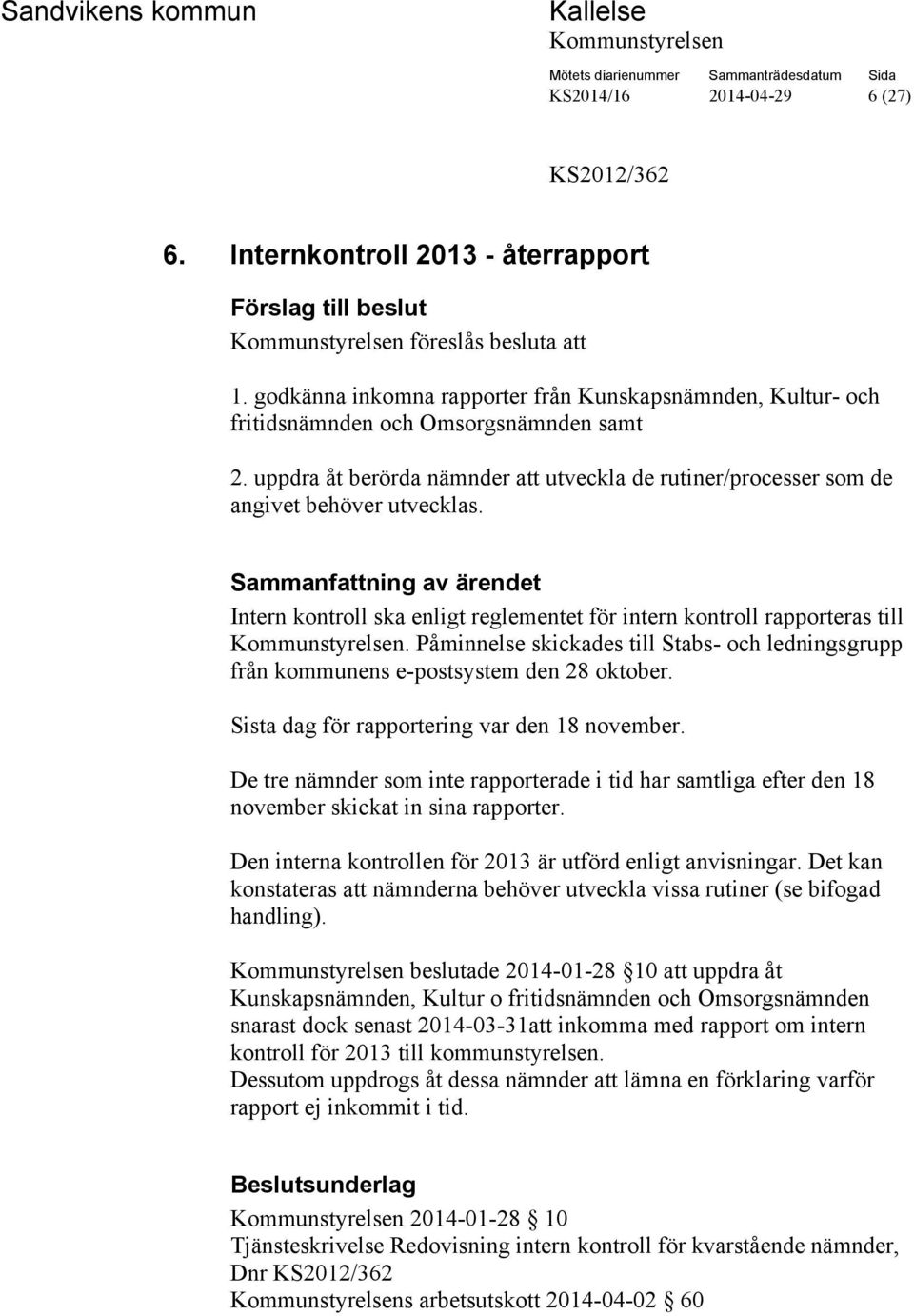 Sammanfattning av ärendet Intern kontroll ska enligt reglementet för intern kontroll rapporteras till. Påminnelse skickades till Stabs- och ledningsgrupp från kommunens e-postsystem den 28 oktober.