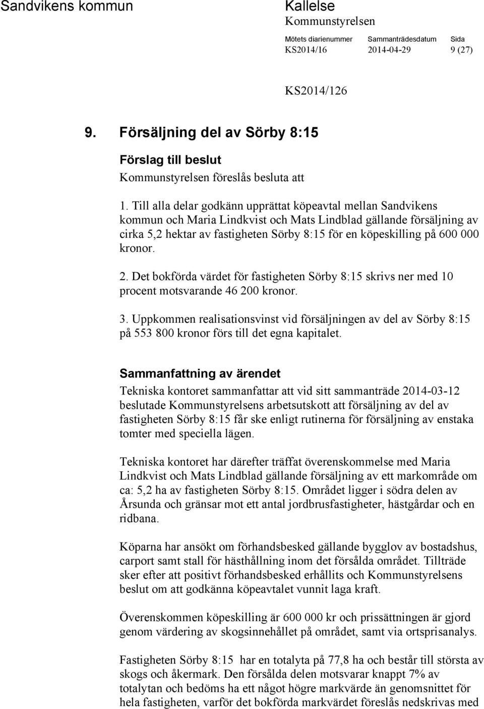 600 000 kronor. 2. Det bokförda värdet för fastigheten Sörby 8:15 skrivs ner med 10 procent motsvarande 46 200 kronor. 3.