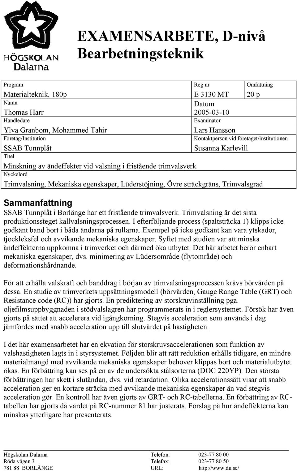Mekaniska egenskaper, Lüderstöjning, Övre sträckgräns, Trimvalsgrad Sammanfattning SSAB Tunnplåt i Borlänge har ett fristående trimvalsverk.