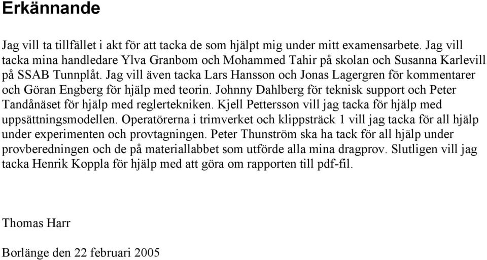 Jag vill även tacka Lars Hansson och Jonas Lagergren för kommentarer och Göran Engberg för hjälp med teorin. Johnny Dahlberg för teknisk support och Peter Tandånäset för hjälp med reglertekniken.