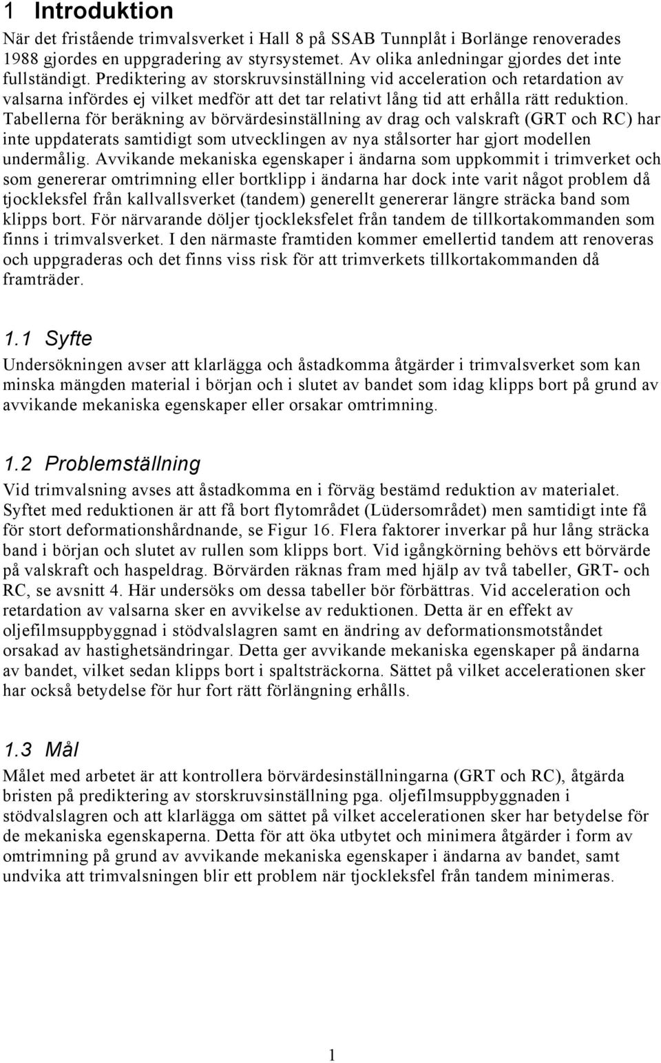 Tabellerna för beräkning av börvärdesinställning av drag och valskraft (GRT och RC) har inte uppdaterats samtidigt som utvecklingen av nya stålsorter har gjort modellen undermålig.