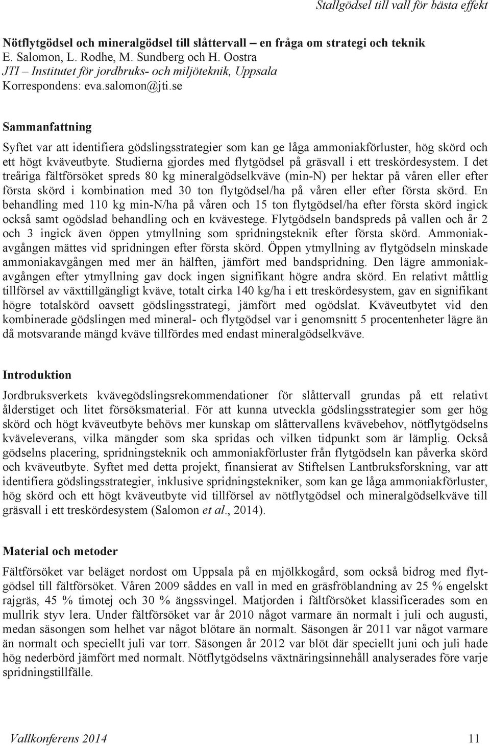 se Sammanfattning Syftet var att identifiera gödslingsstrategier som kan ge låga ammoniakförluster, hög skörd och ett högt kväveutbyte.