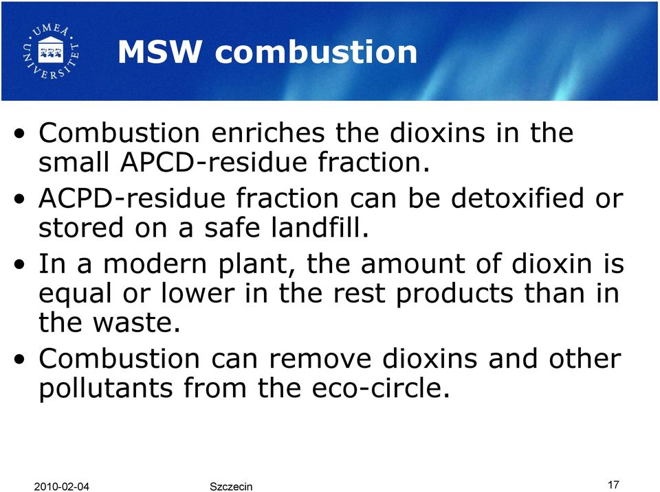 In a modern plant, the amount of dioxin is equal or lower in the rest products than in
