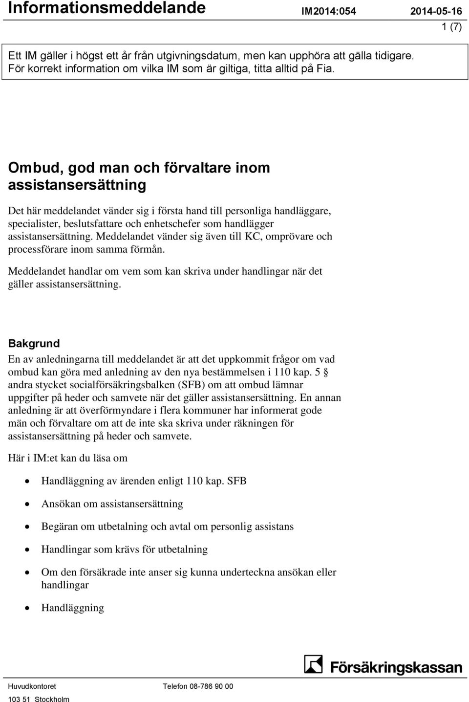 1 (7) Ombud, god man och förvaltare inom assistansersättning Det här meddelandet vänder sig i första hand till personliga handläggare, specialister, beslutsfattare och enhetschefer som handlägger