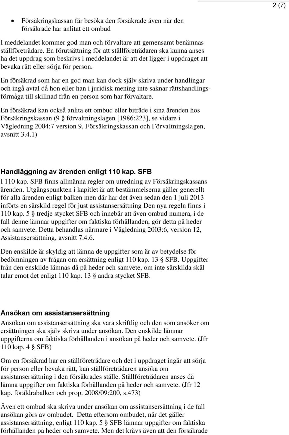 En försäkrad som har en god man kan dock själv skriva under handlingar och ingå avtal då hon eller han i juridisk mening inte saknar rättshandlingsförmåga till skillnad från en person som har
