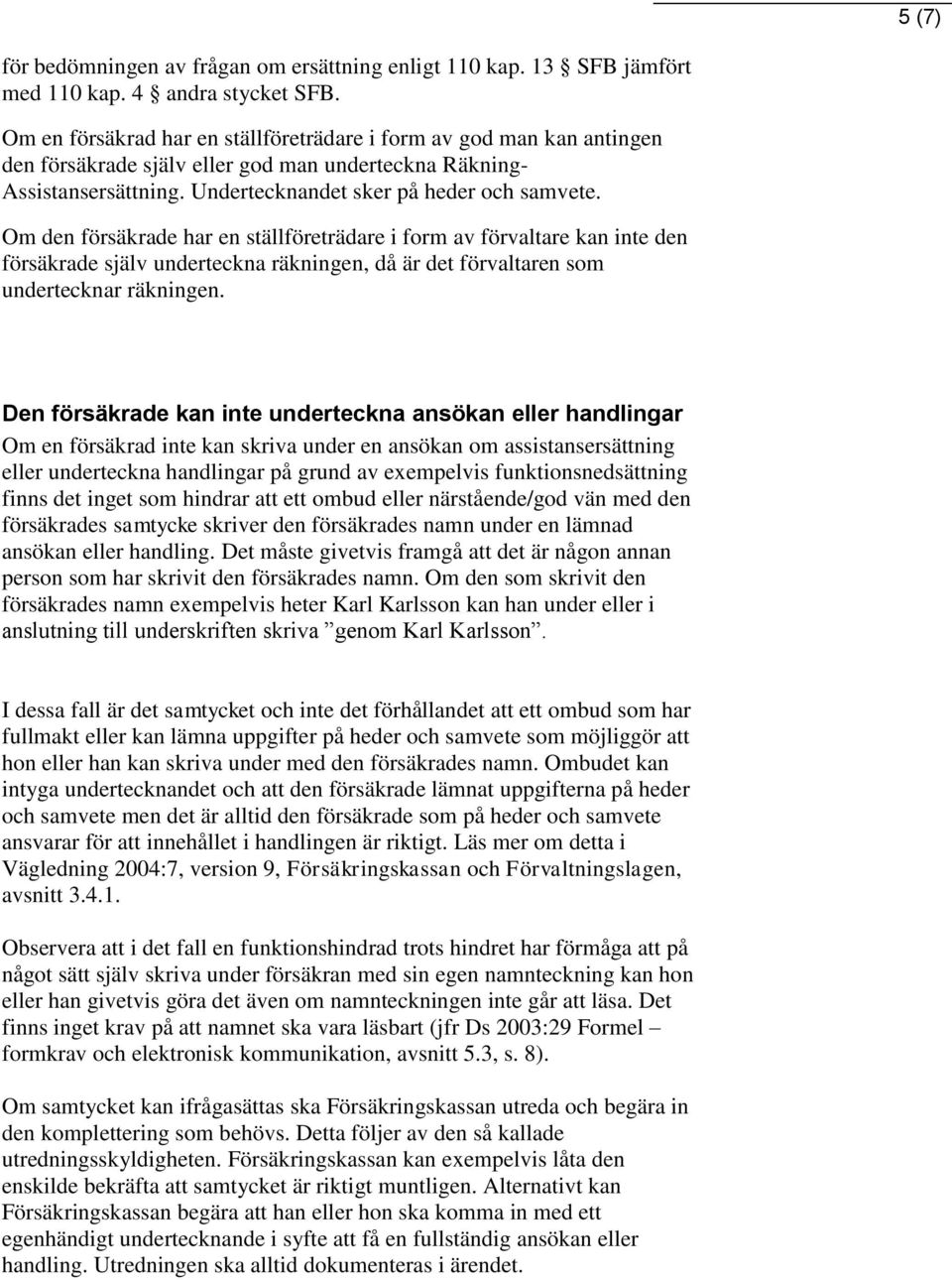 Om den försäkrade har en ställföreträdare i form av förvaltare kan inte den försäkrade själv underteckna räkningen, då är det förvaltaren som undertecknar räkningen.