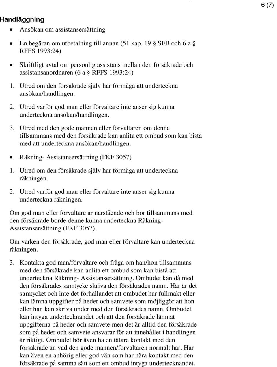 Utred om den försäkrade själv har förmåga att underteckna ansökan/handlingen. 2. Utred varför god man eller förvaltare inte anser sig kunna underteckna ansökan/handlingen. 3.