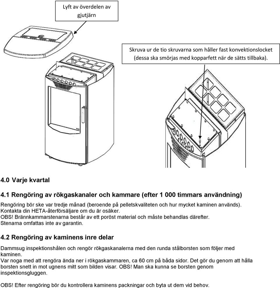 Kontakta din HETA-återförsäljare om du är osäker. OBS! Brännkammarstenarna består av ett poröst material och måste behandlas därefter. Stenarna omfattas inte av garantin. 4.