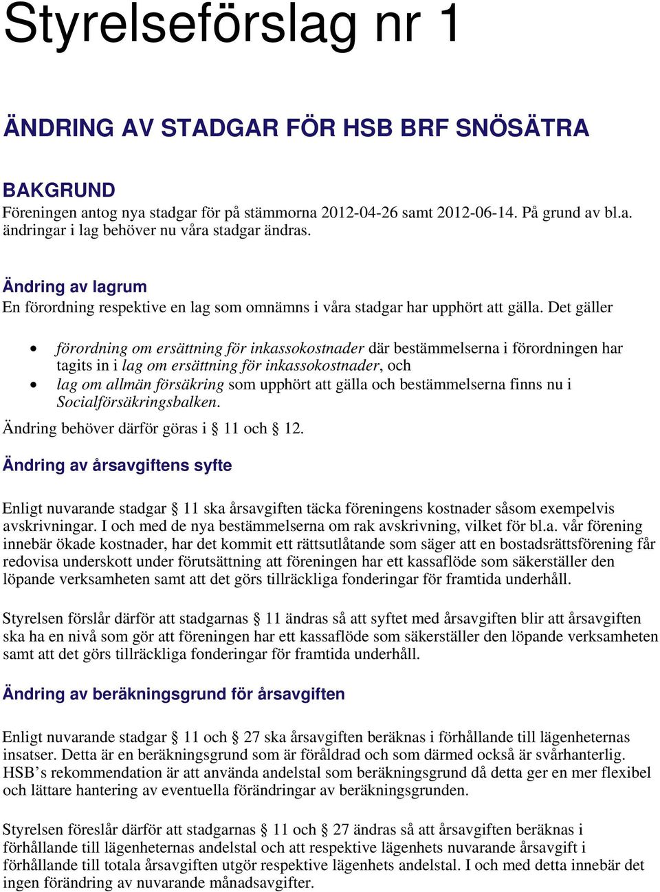 Det gäller förordning om ersättning för inkassokostnader där bestämmelserna i förordningen har tagits in i lag om ersättning för inkassokostnader, och lag om allmän försäkring som upphört att gälla