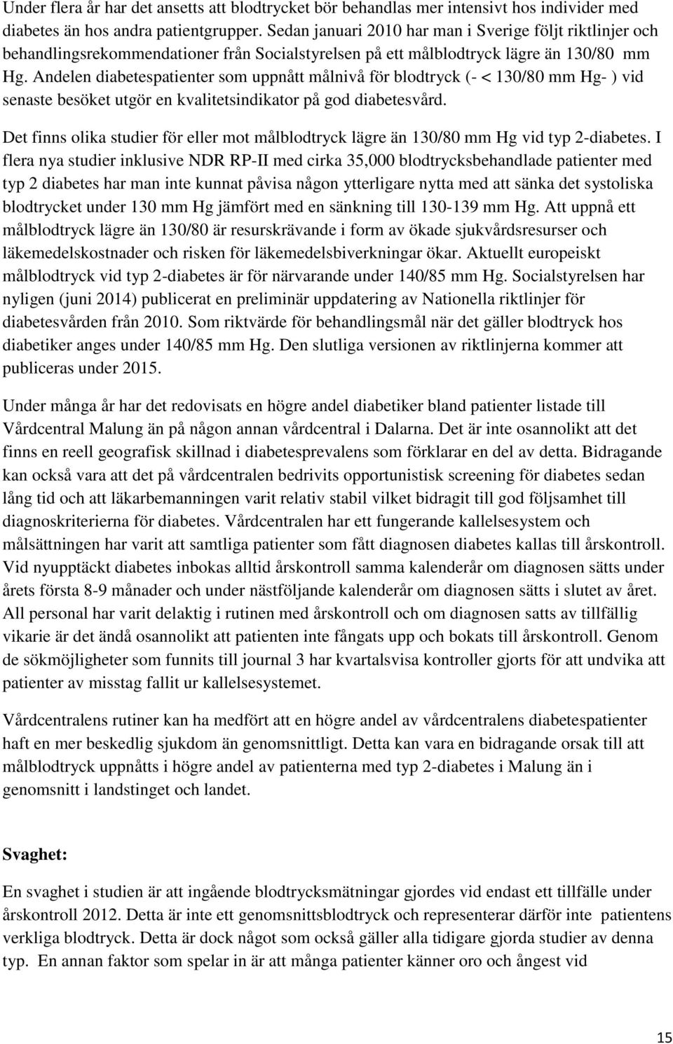 Andelen diabetespatienter som uppnått målnivå för blodtryck (- < 130/80 mm Hg- ) vid senaste besöket utgör en kvalitetsindikator på god diabetesvård.