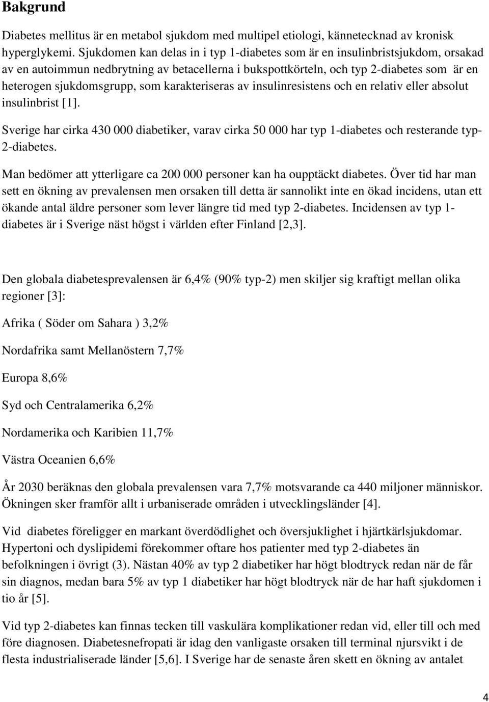 karakteriseras av insulinresistens och en relativ eller absolut insulinbrist [1]. Sverige har cirka 430 000 diabetiker, varav cirka 50 000 har typ 1-diabetes och resterande typ- 2-diabetes.