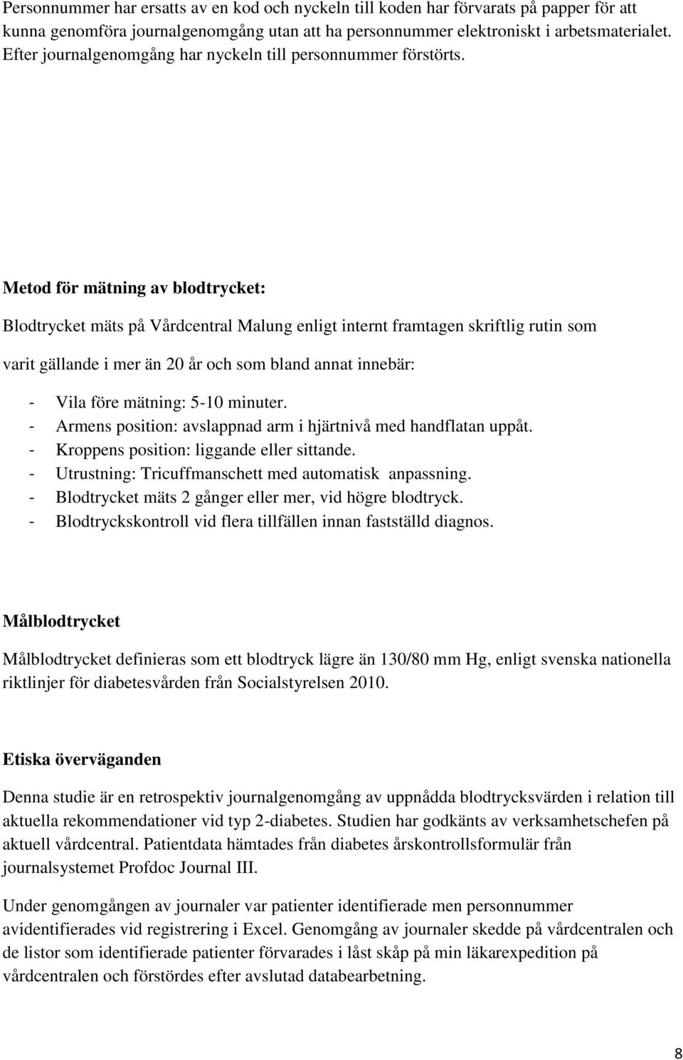 Metod för mätning av blodtrycket: Blodtrycket mäts på Vårdcentral Malung enligt internt framtagen skriftlig rutin som varit gällande i mer än 20 år och som bland annat innebär: - Vila före mätning: