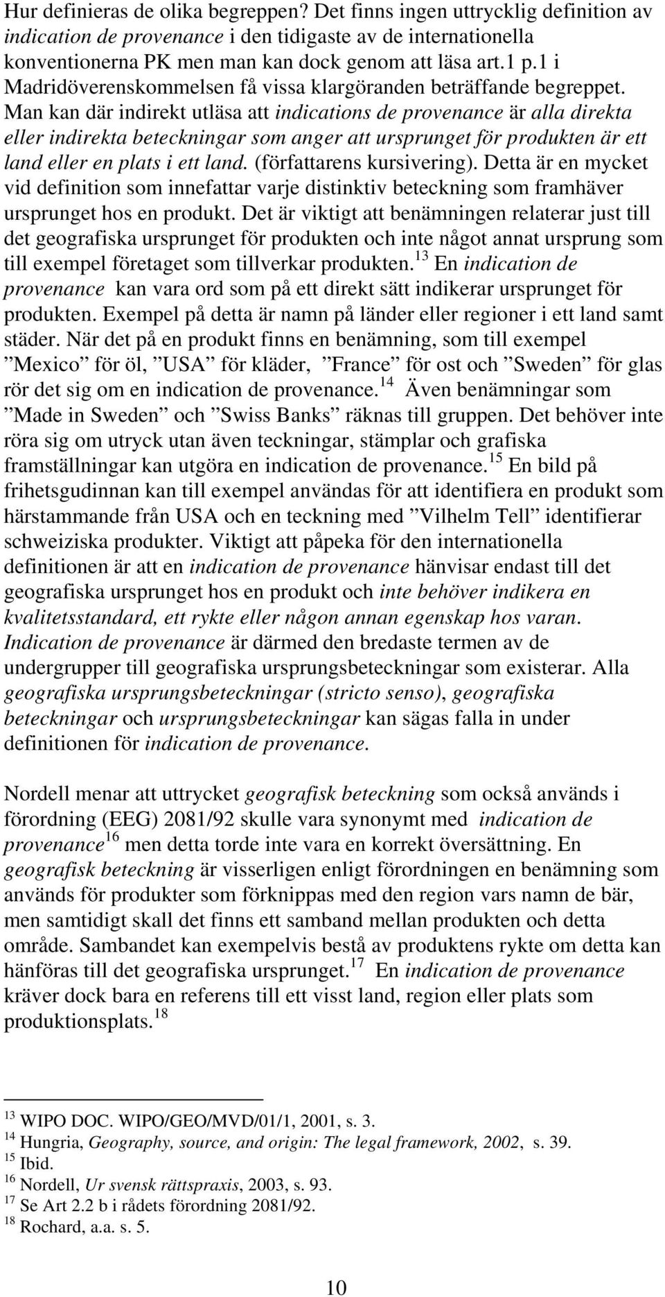 Man kan där indirekt utläsa att indications de provenance är alla direkta eller indirekta beteckningar som anger att ursprunget för produkten är ett land eller en plats i ett land.