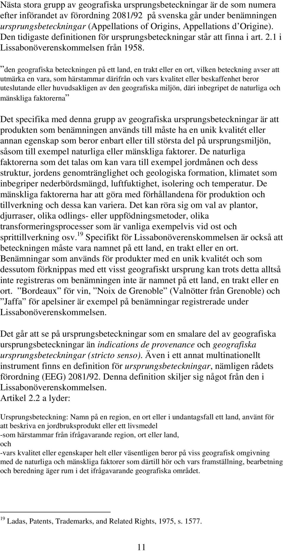 den geografiska beteckningen på ett land, en trakt eller en ort, vilken beteckning avser att utmärka en vara, som härstammar därifrån och vars kvalitet eller beskaffenhet beror uteslutande eller