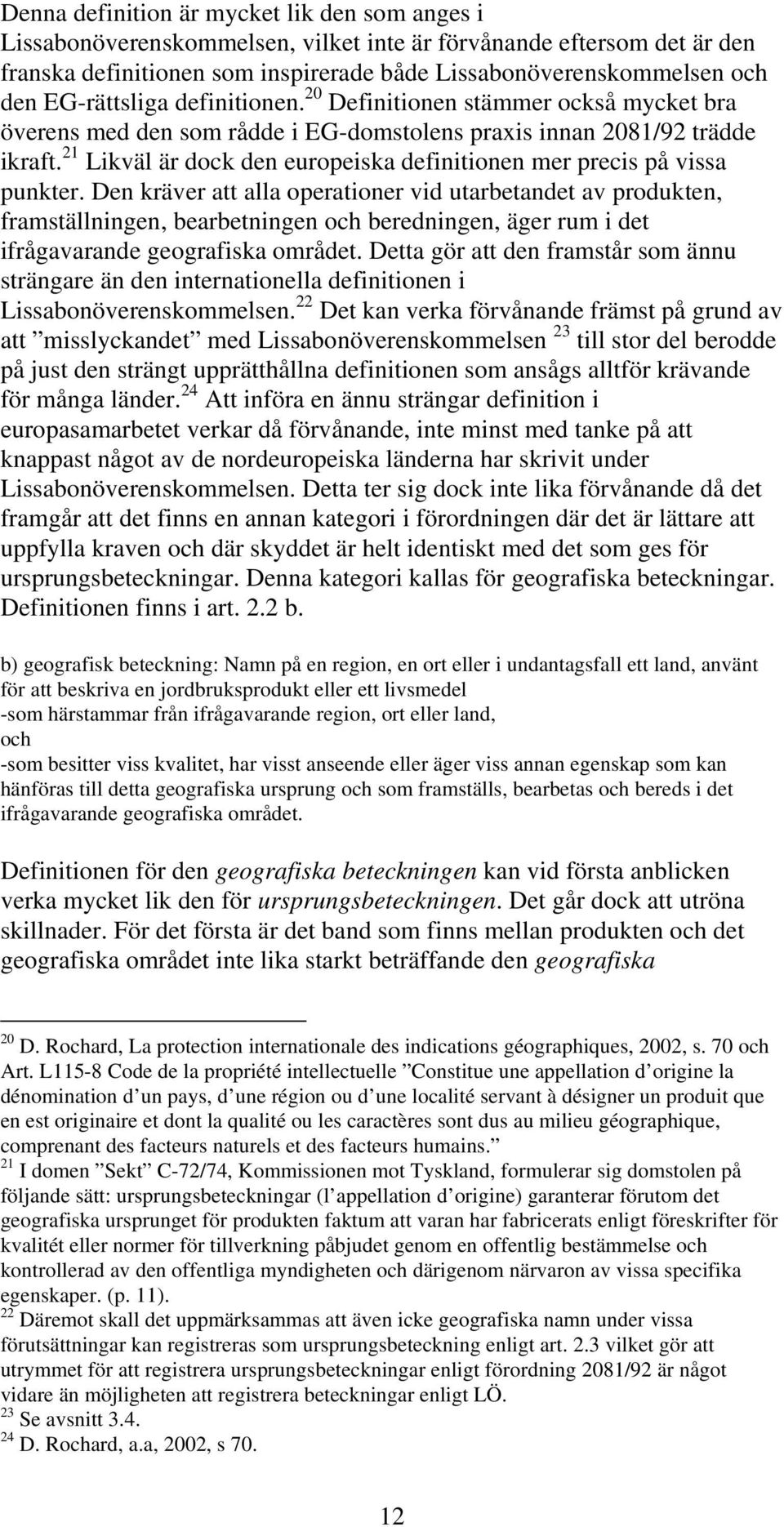 21 Likväl är dock den europeiska definitionen mer precis på vissa punkter.