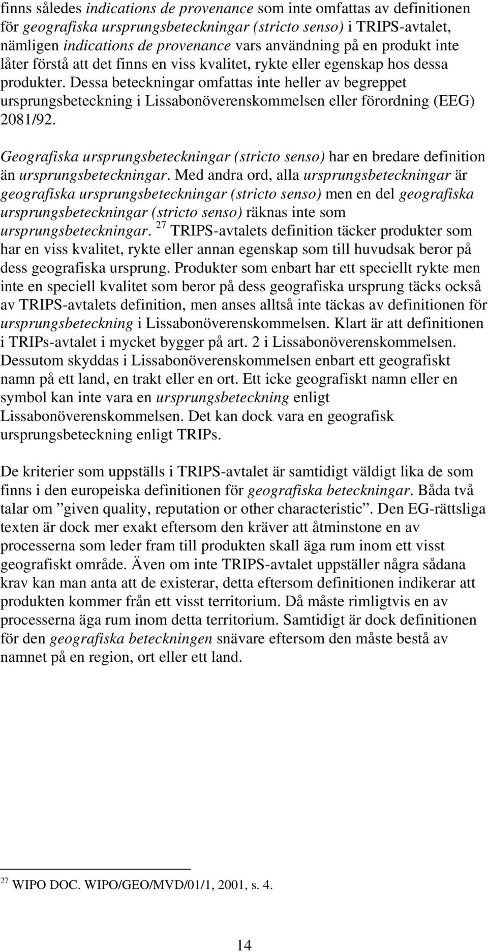 Dessa beteckningar omfattas inte heller av begreppet ursprungsbeteckning i Lissabonöverenskommelsen eller förordning (EEG) 2081/92.