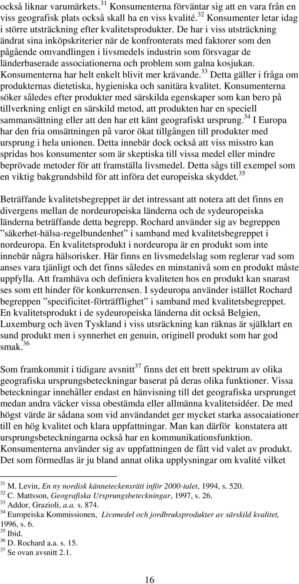 De har i viss utsträckning ändrat sina inköpskriterier när de konfronterats med faktorer som den pågående omvandlingen i livsmedels industrin som försvagar de länderbaserade associationerna och