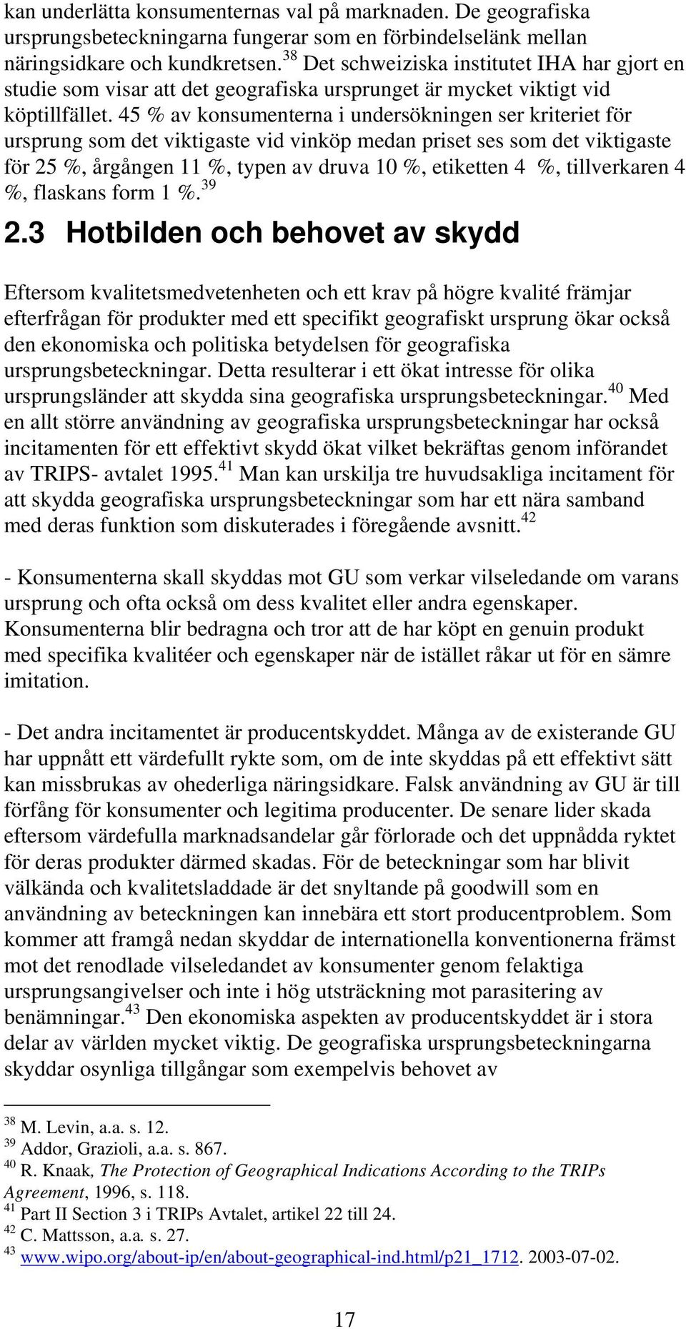 45 % av konsumenterna i undersökningen ser kriteriet för ursprung som det viktigaste vid vinköp medan priset ses som det viktigaste för 25 %, årgången 11 %, typen av druva 10 %, etiketten 4 %,