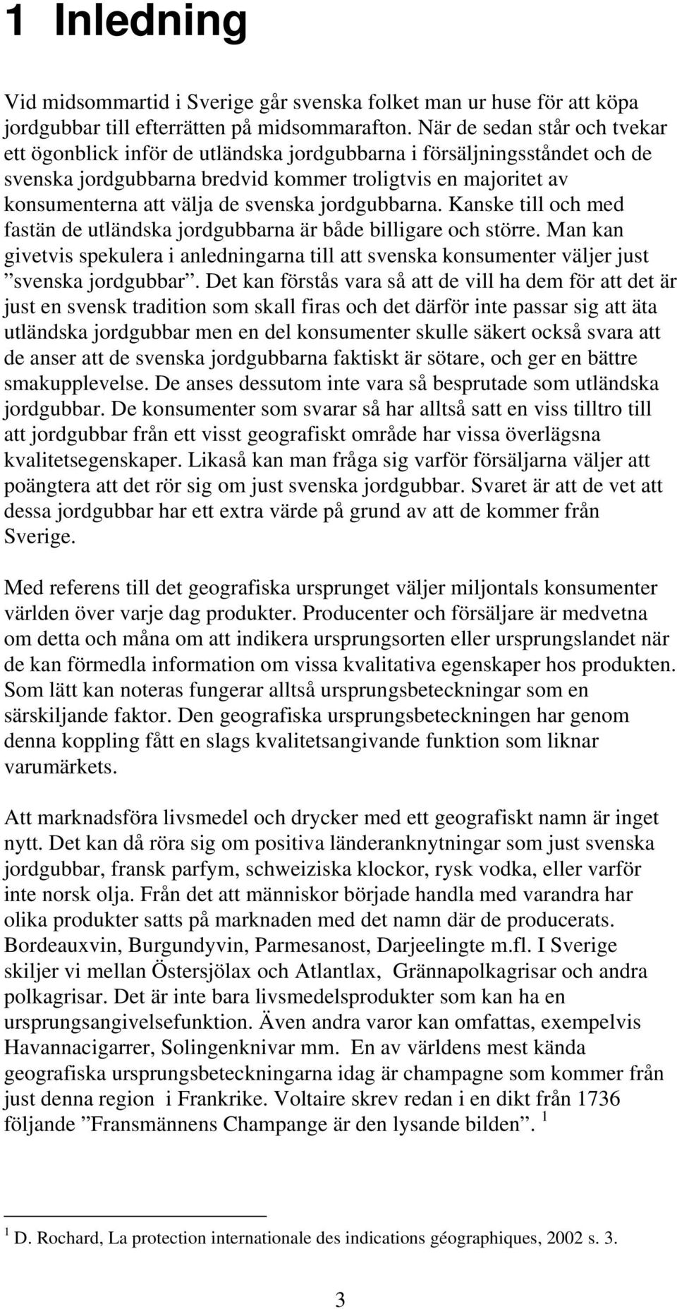 svenska jordgubbarna. Kanske till och med fastän de utländska jordgubbarna är både billigare och större.