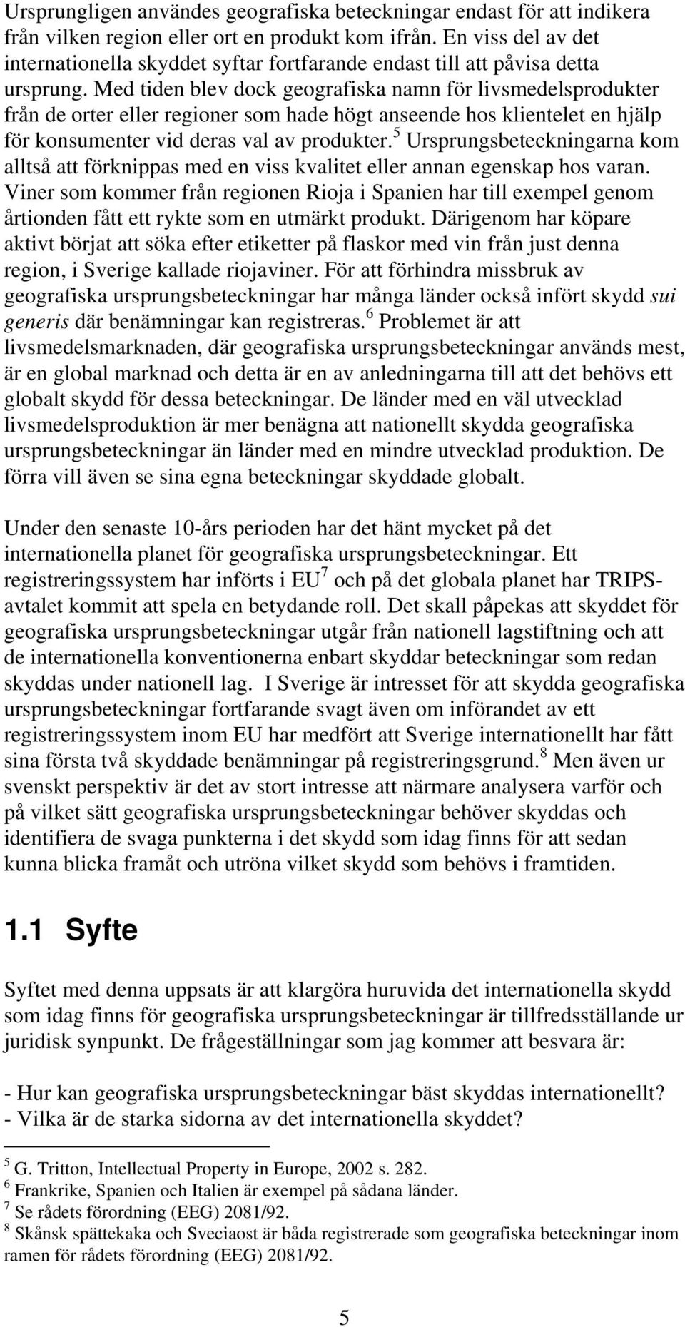 Med tiden blev dock geografiska namn för livsmedelsprodukter från de orter eller regioner som hade högt anseende hos klientelet en hjälp för konsumenter vid deras val av produkter.