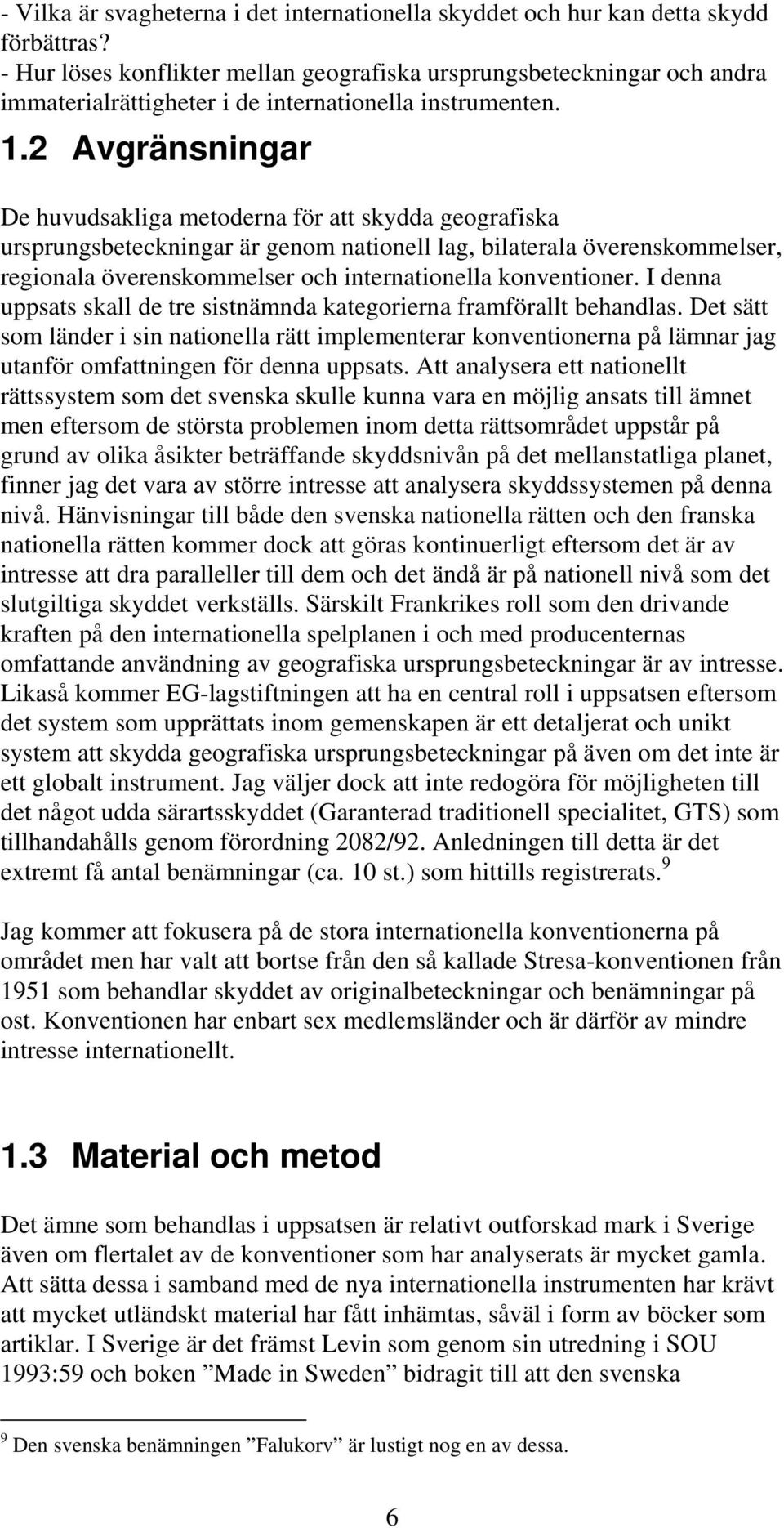 2 Avgränsningar De huvudsakliga metoderna för att skydda geografiska ursprungsbeteckningar är genom nationell lag, bilaterala överenskommelser, regionala överenskommelser och internationella
