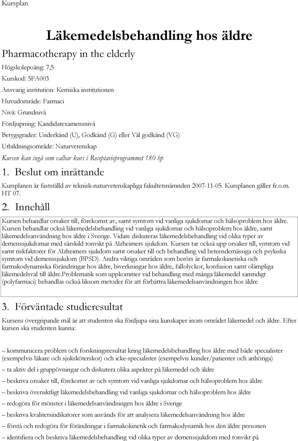 Beslut om inrättande Kursplanen är fastställd av teknisk-naturvetenskapliga fakultetsnämnden 20