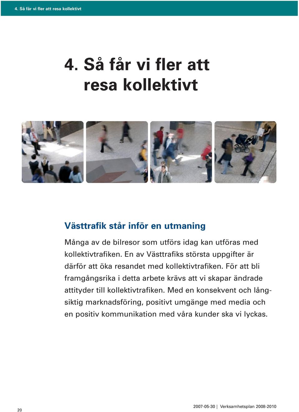 kollektivtrafiken. En av Västtrafiks största uppgifter är därför att öka resandet med kollektivtrafiken.