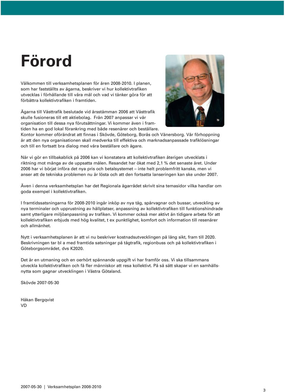 Ägarna till Västtrafik beslutade vid årsstämman 2006 att Västtrafik skulle fusioneras till ett aktiebolag. Från 2007 anpassar vi vår organisation till dessa nya förutsättningar.