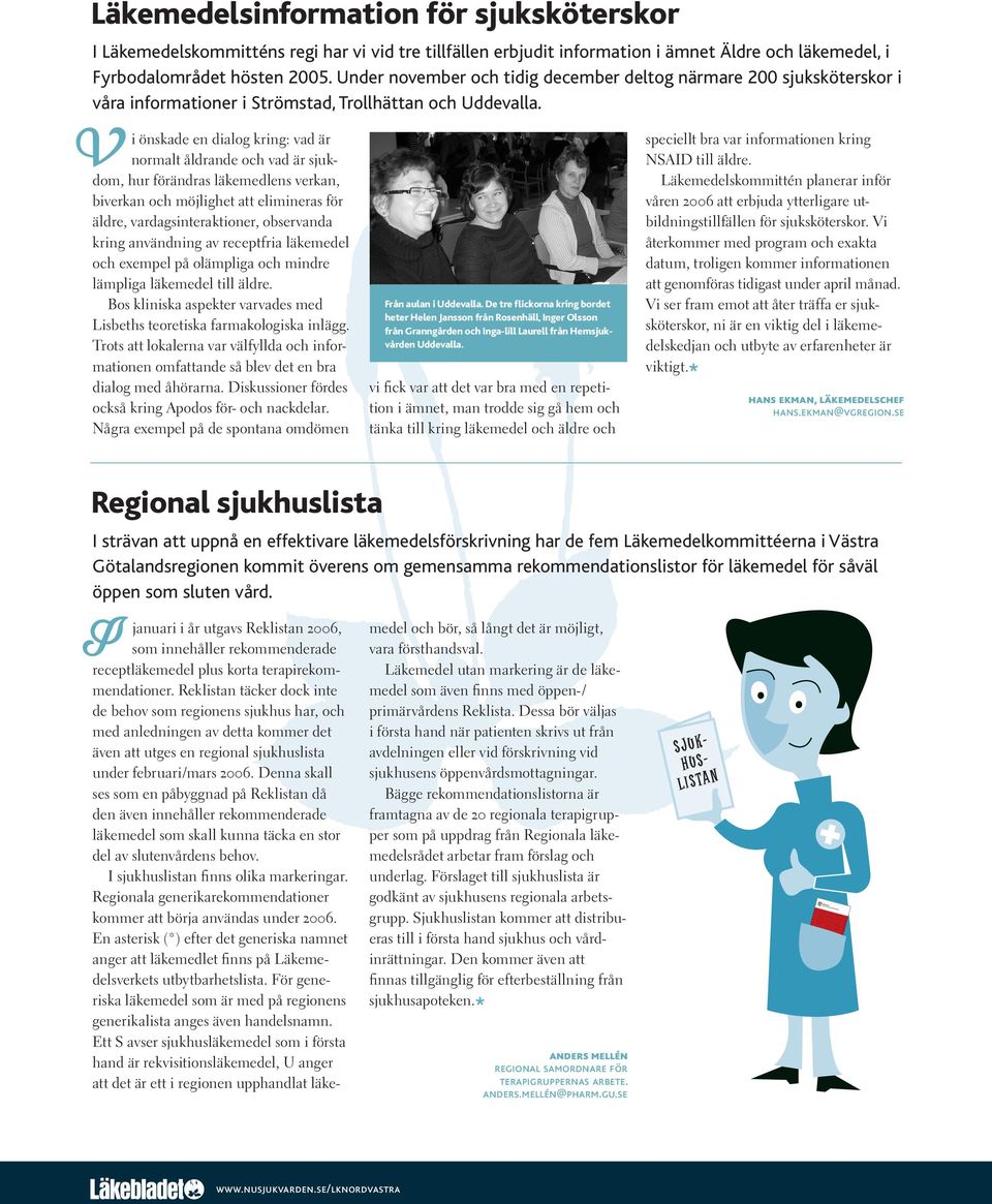 V i önskade en dialog kring: vad är normalt åldrande och vad är sjukdom, hur förändras läkemedlens verkan, biverkan och möjlighet att elimineras för äldre, vardagsinteraktioner, observanda kring