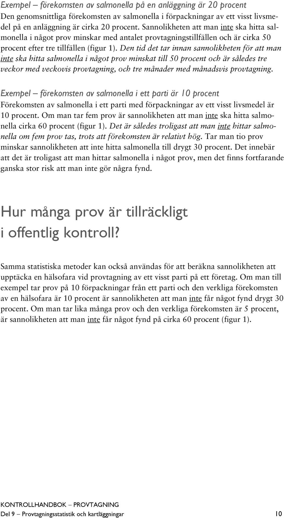 Den tid det tar innan sannolikheten för att man inte ska hitta salmonella i något prov minskat till 50 procent och är således tre veckor med veckovis provtagning, och tre månader med månadsvis