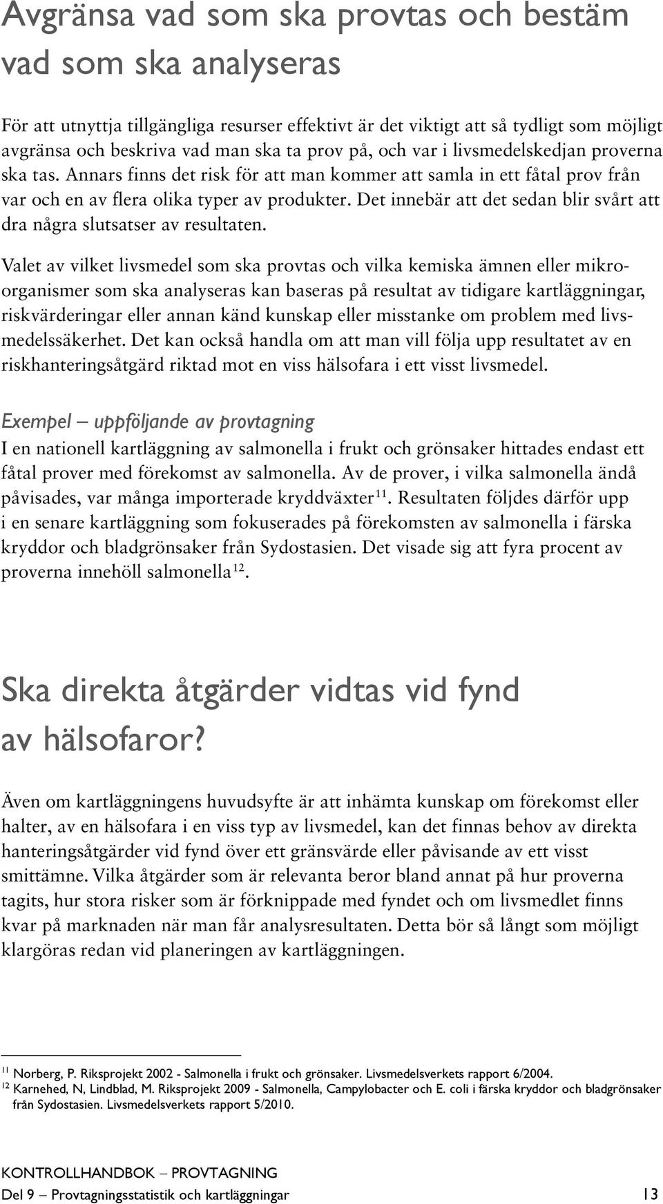 Det innebär att det sedan blir svårt att dra några slutsatser av resultaten.