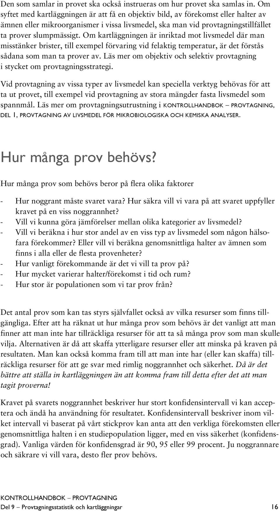 Om kartläggningen är inriktad mot livsmedel där man misstänker brister, till exempel förvaring vid felaktig temperatur, är det förstås sådana som man ta prover av.
