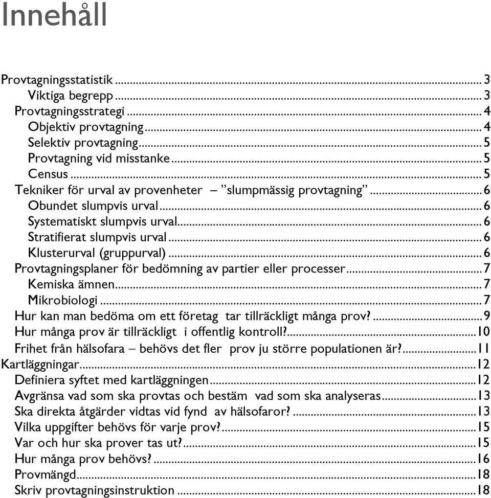 .. 6 Provtagningsplaner för bedömning av partier eller processer... 7 Kemiska ämnen... 7 Mikrobiologi... 7 Hur kan man bedöma om ett företag tar tillräckligt många prov?