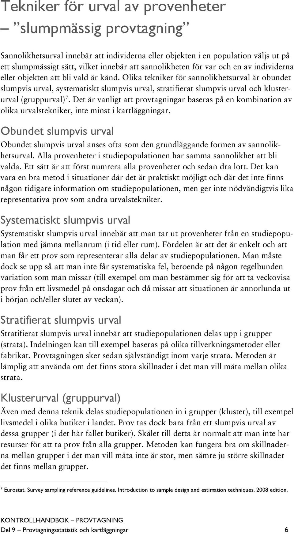 Olika tekniker för sannolikhetsurval är obundet slumpvis urval, systematiskt slumpvis urval, stratifierat slumpvis urval och klusterurval (gruppurval) 7.