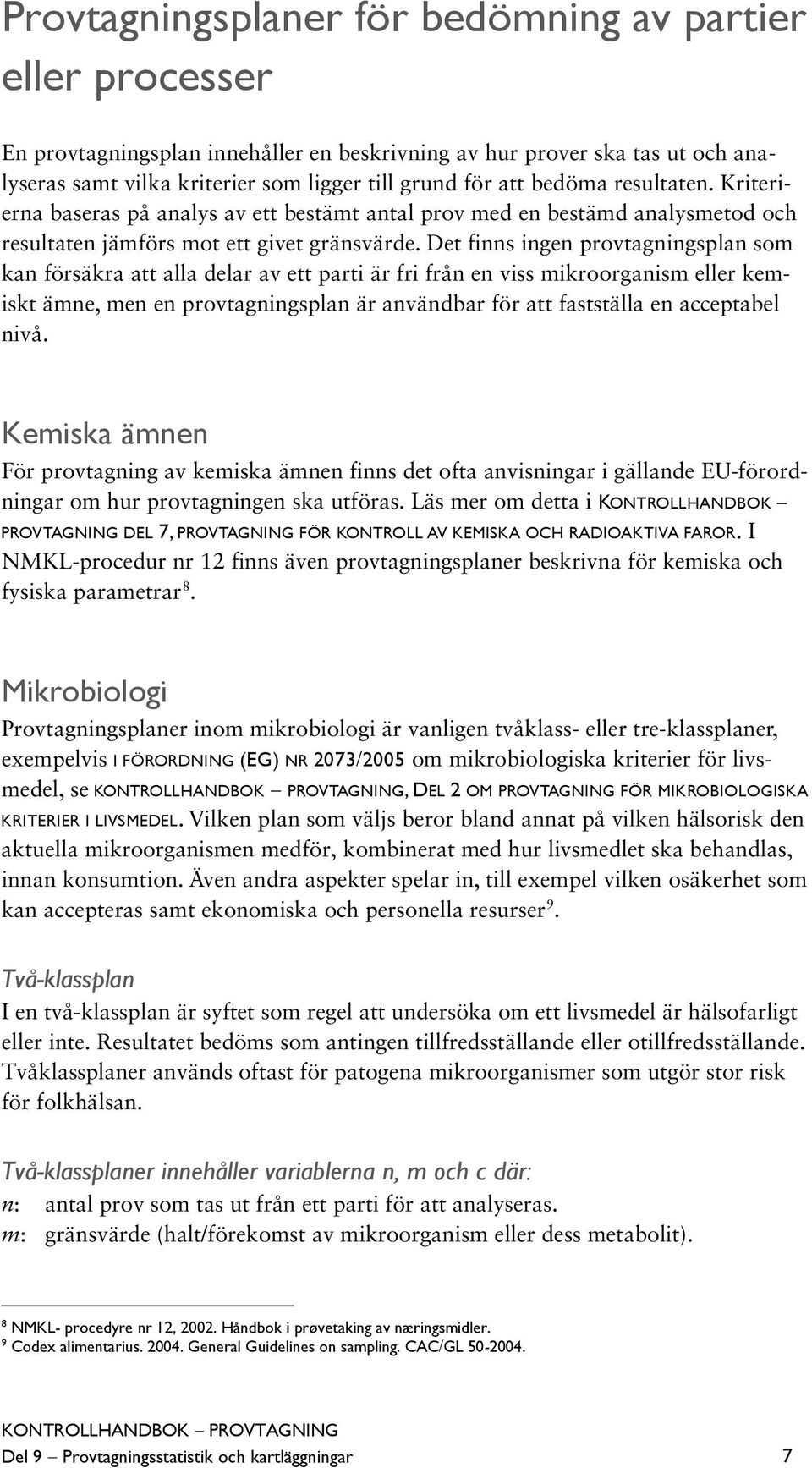 Det finns ingen provtagningsplan som kan försäkra att alla delar av ett parti är fri från en viss mikroorganism eller kemiskt ämne, men en provtagningsplan är användbar för att fastställa en