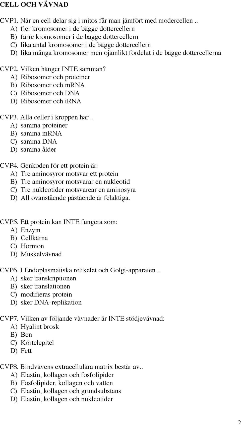 dottercellerna CVP2. Vilken hänger INTE samman? A) Ribosomer och proteiner B) Ribosomer och mrna C) Ribosomer och DNA D) Ribosomer och trna CVP3. Alla celler i kroppen har.