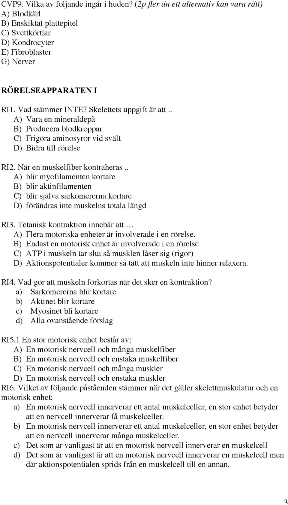 . A) blir myofilamenten kortare B) blir aktinfilamenten C) blir själva sarkomererna kortare D) förändras inte muskelns totala längd RI3.