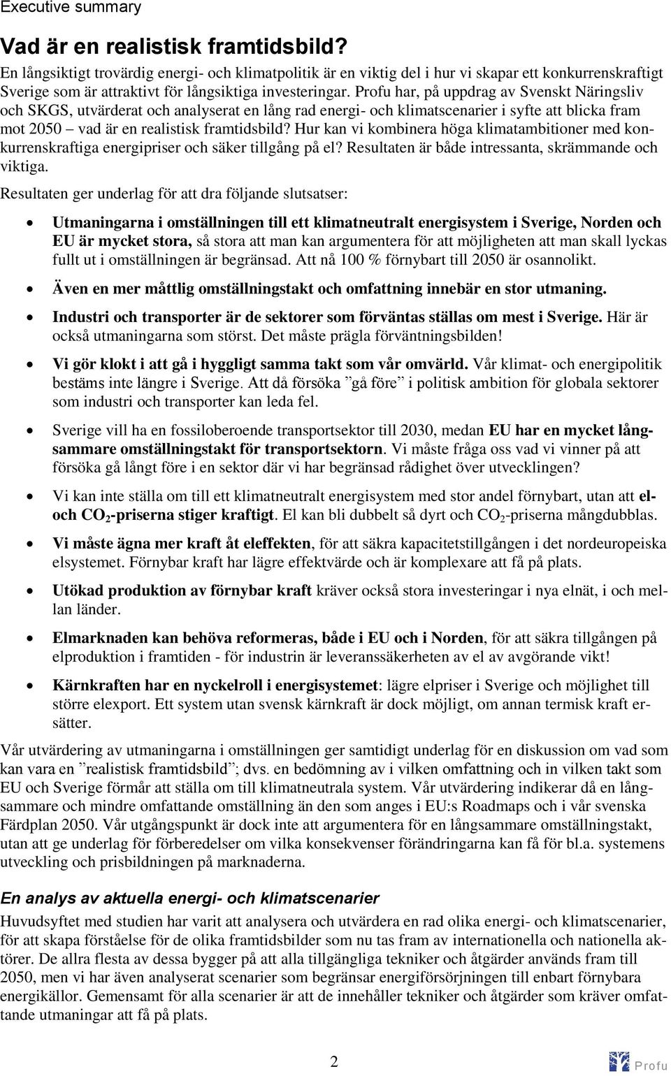 har, på uppdrag av Svenskt Näringsliv och SKGS, utvärderat och analyserat en lång rad energi- och klimatscenarier i syfte att blicka fram mot 25 vad är en realistisk framtidsbild?