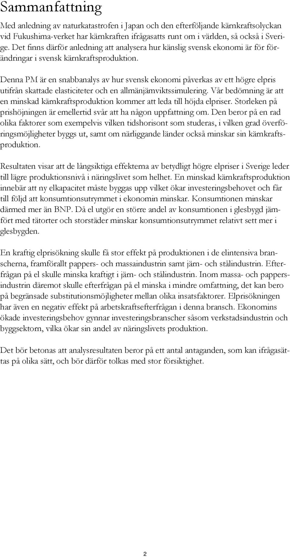 Denna PM är en snabbanalys av hur svensk ekonomi påverkas av ett högre elpris utifrån skattade elasticiteter och en allmänjämviktssimulering.