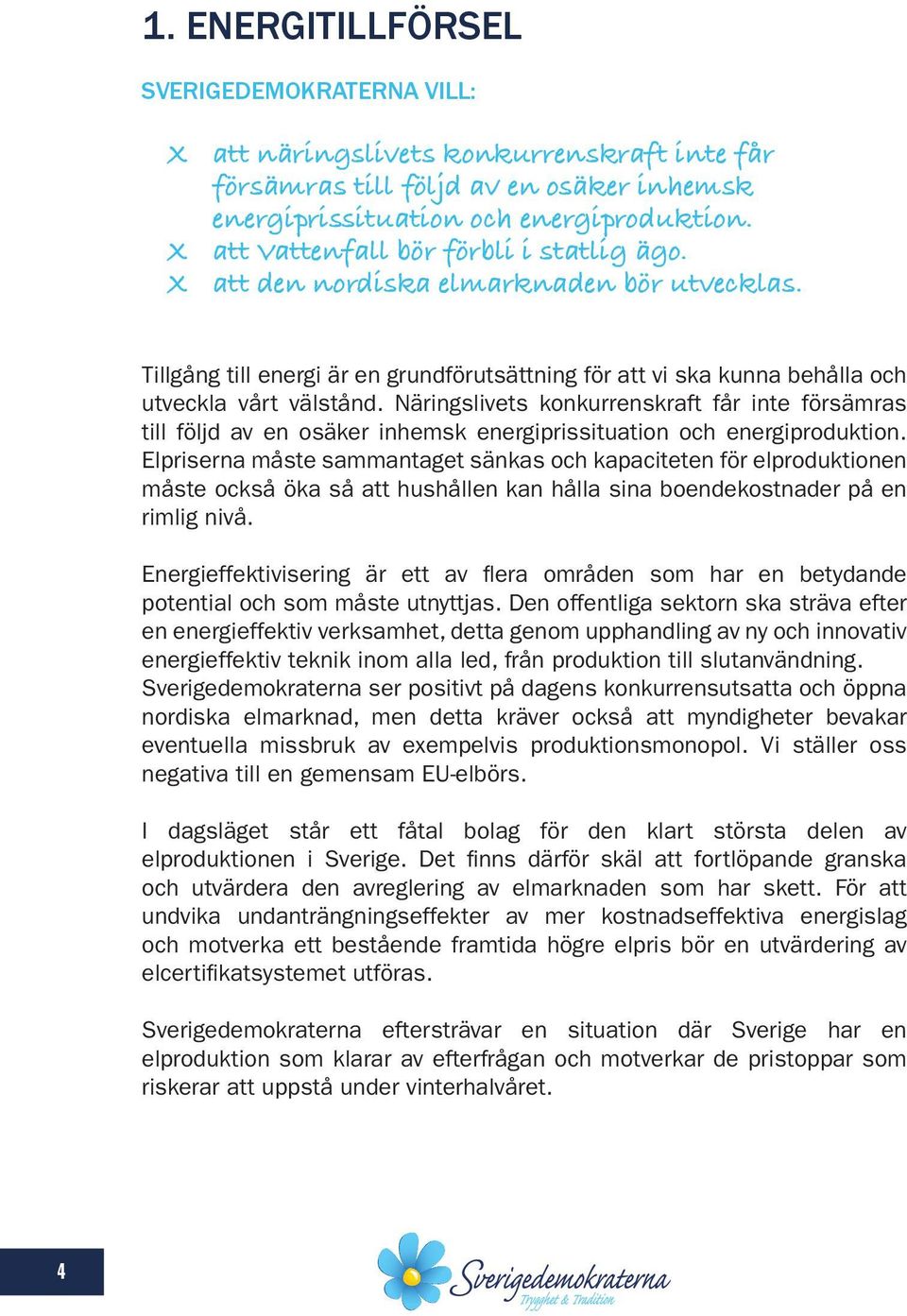 Näringslivets konkurrenskraft får inte försämras till följd av en osäker inhemsk energiprissituation och energiproduktion.