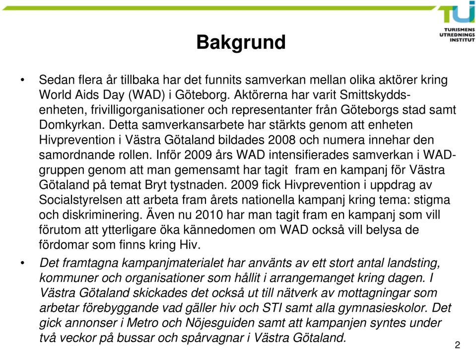 Detta samverkansarbete har stärkts genom att enheten Hivprevention i Västra Götaland bildades 2008 och numera innehar den samordnande rollen.