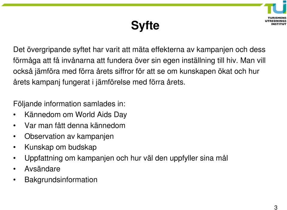 Man vill också jämföra med förra årets siffror för att se om kunskapen ökat och hur årets kampanj fungerat i jämförelse med förra