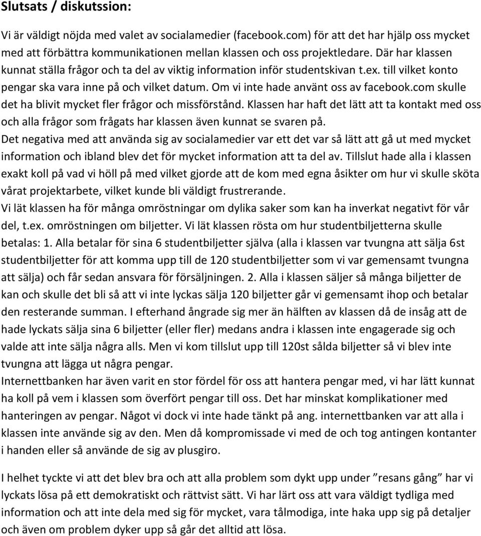 com skulle det ha blivit mycket fler frågor och missförstånd. Klassen har haft det lätt att ta kontakt med oss och alla frågor som frågats har klassen även kunnat se svaren på.