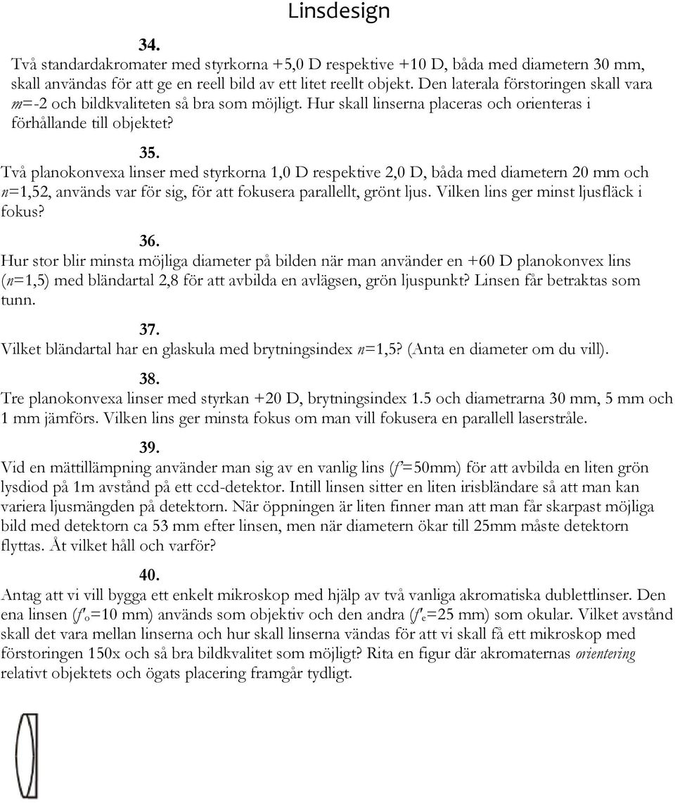 Två planokonvexa linser med styrkorna 1,0 D respektive 2,0 D, båda med diametern 20 mm och n=1,52, används var för sig, för att fokusera parallellt, grönt ljus.