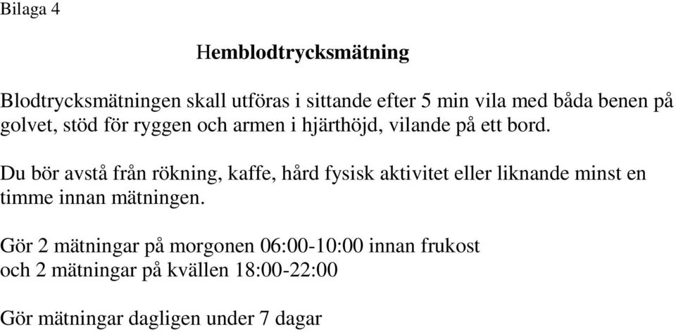 Du bör avstå från rökning, kaffe, hård fysisk aktivitet eller liknande minst en timme innan mätningen.