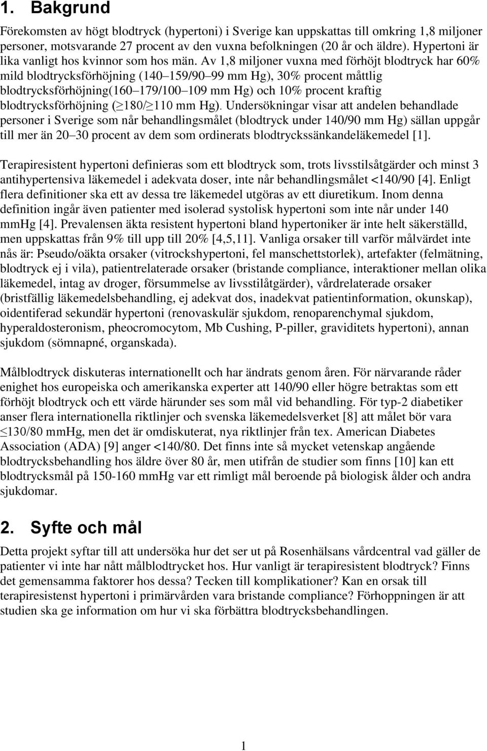 Av 1,8 miljoner vuxna med förhöjt blodtryck har 60% mild blodtrycksförhöjning (140 159/90 99 mm Hg), 30% procent måttlig blodtrycksförhöjning(160 179/100 109 mm Hg) och 10% procent kraftig