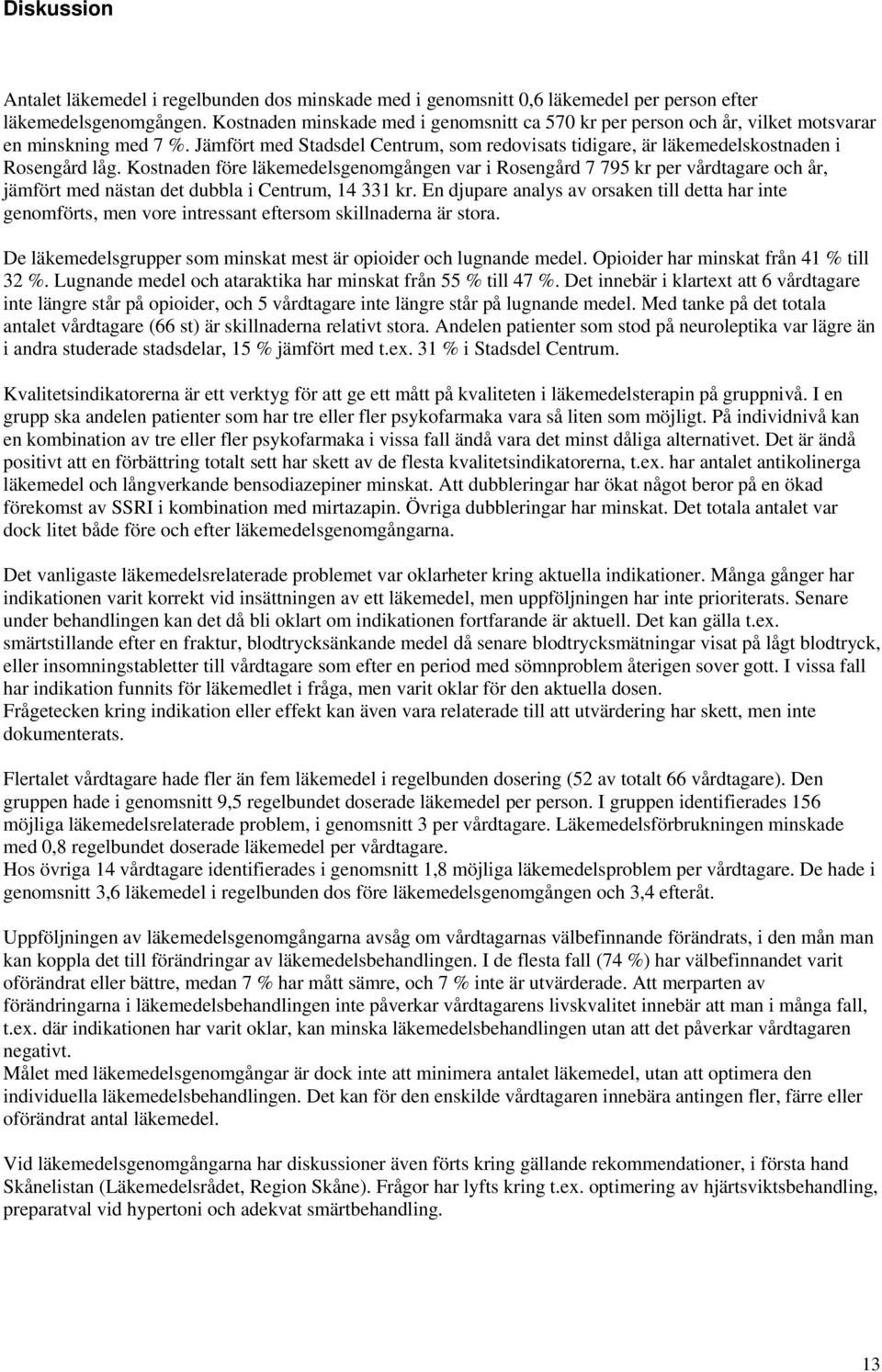 Kostnaden före läkemedelsgenomgången var i Rosengård 7 795 kr per vårdtagare och år, jämfört med nästan det dubbla i Centrum, 14 331 kr.