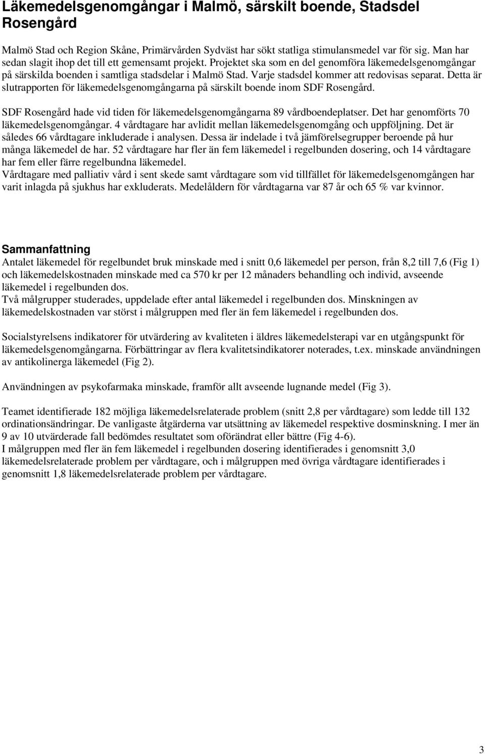 Varje stadsdel kommer att redovisas separat. Detta är slutrapporten för läkemedelsgenomgångarna på särskilt boende inom SDF Rosengård.